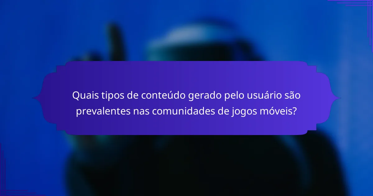 Quais tipos de conteúdo gerado pelo usuário são prevalentes nas comunidades de jogos móveis?
