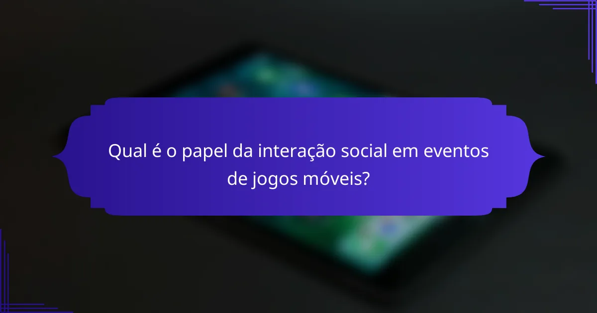 Qual é o papel da interação social em eventos de jogos móveis?